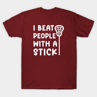 I Beat People With A Stick Lacrosse Sport Funny T-Shirt